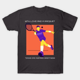 With love and a racquet, Tennis dad inspires greatness T-Shirt